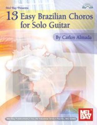13 EASY BRAZILIAN CHOROS FOR SOLO GUITAR BK/CD 13 EASY BRAZILIAN CHOROS FOR SOLO GUITAR BK/CD